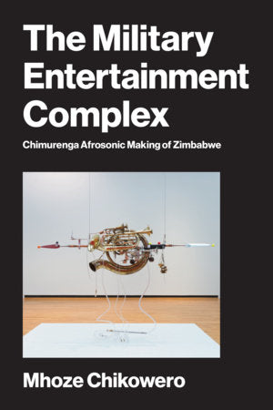 The Military Entertainment Complex Paperback by Mhoze Chikowero