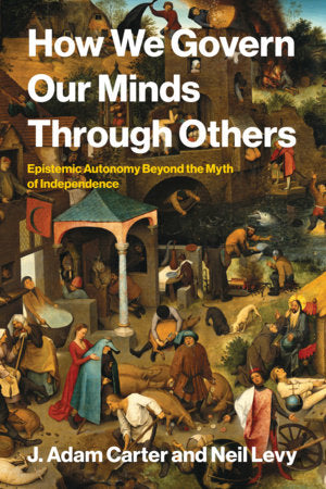 How We Govern Our Minds Through Others Paperback by J. Adam Carter and Neil Levy