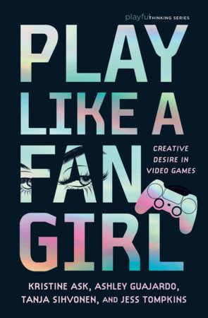 Play Like a Fangirl Paperback by Kristine Ask, Ashley Guajardo, Tanja Sihvonen, and Jess Tompkins