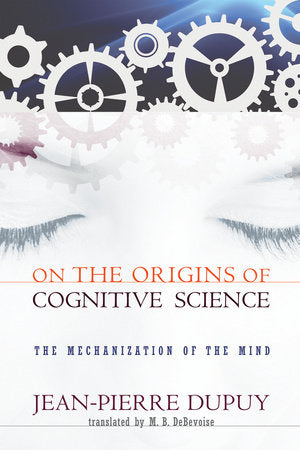 On the Origins of Cognitive Science Paperback by Jean-Pierre Dupuy; translated by M. B. DeBevoise