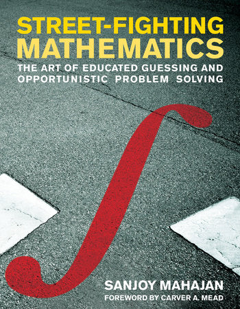 Street-Fighting Mathematics Paperback by Sanjoy Mahajan; foreword by Carver A. Mead