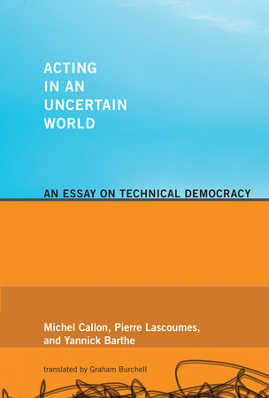 Acting in an Uncertain World Paperback by Michel Callon, Pierre Lascoumes, and Yannick Barthe; translated by Graham Burchell