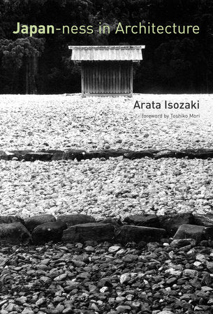 Japan-ness in Architecture Paperback by Arata Isozaki and David B. Stewart; translated by Sabu Kohso; foreword by Toshiko Mori
