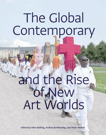The Global Contemporary and the Rise of New Art Worlds Paperback by edited by Hans Belting, Andrea Buddensieg, and Peter Weibel