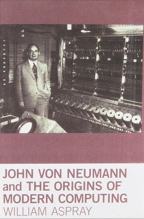 John von Neumann and the Origins of Modern Computing Paperback by William Aspray