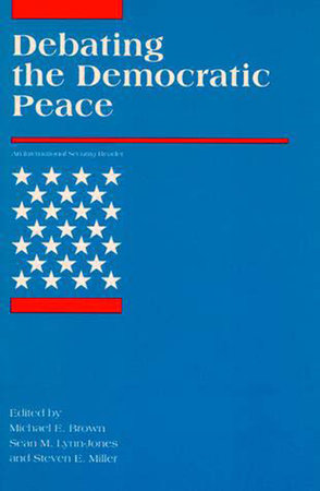 Debating the Democratic Peace Paperback by edited by Michael E. Brown, Sean M. Lynn-Jones, and Steven E. Miller