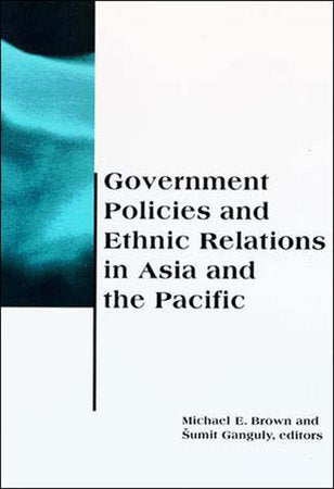 Government Policies and Ethnic Relations in Asia and the Pacific Paperback by edited by Michael E. Brown and Sumit Ganguly