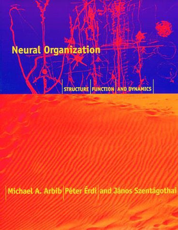 Neural Organization Paperback by Michael A. Arbib, Peter Erdi, and Alice Szentagothai