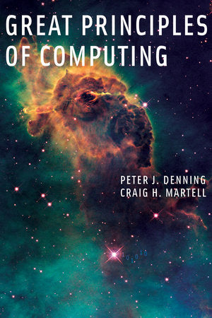 Great Principles of Computing Paperback by Peter J. Denning and Craig H. Martell; foreword by Vint Cerf