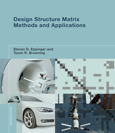 Design Structure Matrix Methods and Applications Paperback by Steven D. Eppinger and Tyson R. Browning