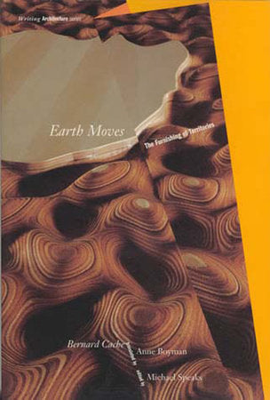 Earth Moves Paperback by Bernard Cache; edited by Michael Speaks; translated by Anne Boyman