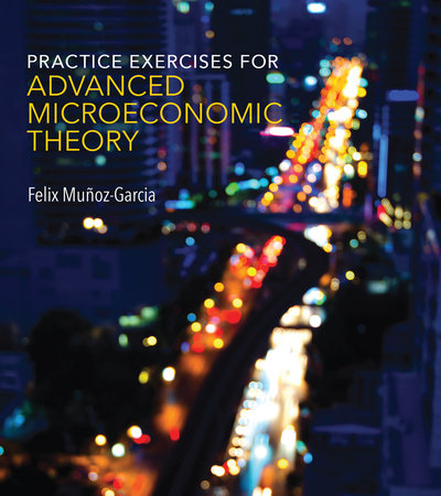 Practice Exercises for Advanced Microeconomic Theory Paperback by Felix Muñoz-Garcia