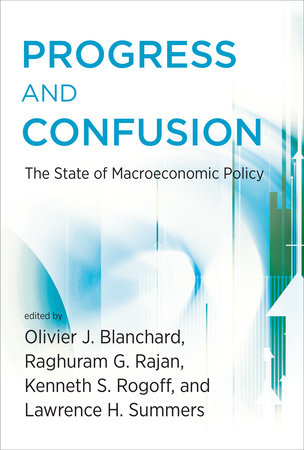 Progress and Confusion Paperback by edited by Olivier Blanchard, Raghuram Rajan, Kenneth Rogoff, and Lawrence H. Summers