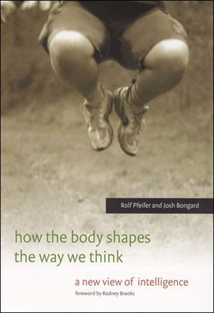How the Body Shapes the Way We Think Paperback by Rolf Pfeifer and Josh Bongard