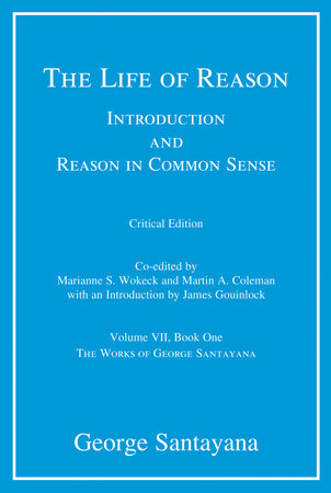 The Life of Reason, critical edition, Volume 7 Paperback by George Santayana; edited by Marianne S. Wokeck and Martin A. Coleman; introduction by James Gouinlock
