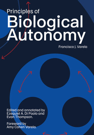 Principles of Biological Autonomy, a new annotated edition Paperback by Francisco J. Varela; edited by Ezequiel A. Di Paolo and Evan Thompson; foreword by Amy Cohen Varela