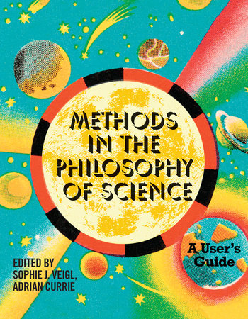 Methods in the Philosophy of Science Paperback by edited by Sophie J Veigl and Adrian Currie