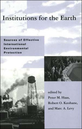 Institutions for the Earth Paperback by edited by Peter M. Haas, Robert O. Keohane, and Marc A. Levy