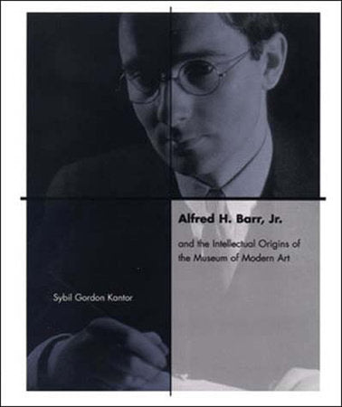 Alfred H. Barr, Jr. and the Intellectual Origins of the Museum of Modern Art Paperback by Sybil Kantor