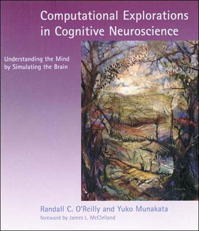 Computational Explorations in Cognitive Neuroscience Paperback by Randall C. O'Reilly and Yuko Munakata; foreword by James L. McClelland