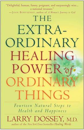 The Extraordinary Healing Power of Ordinary Things Paperback by Larry Dossey, M.D.