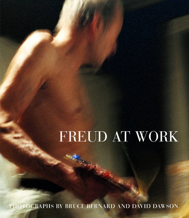 Freud at Work Hardcover by Photographs by Bruce Bernard and David Dawson