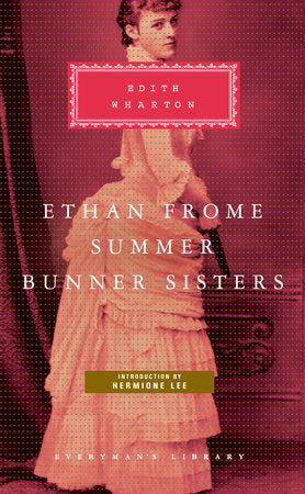 Ethan Frome, Summer, Bunner Sisters Hardcover by Edith Wharton; Introduction by Hermione Lee