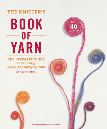 The Knitter's Book of Yarn Hardcover by Clara Parkes