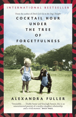 Cocktail Hour Under the Tree of Forgetfulness Paperback by Alexandra Fuller