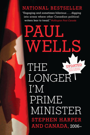 The Longer I'm Prime Minister Paperback by Paul Wells