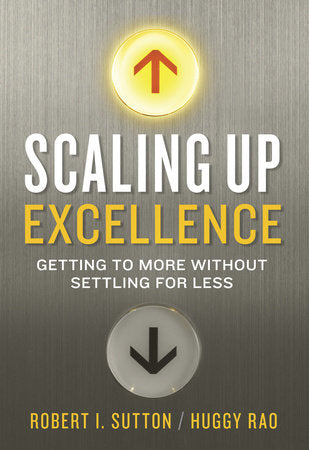 Scaling Up Excellence Hardcover by Robert I. Sutton and Huggy Rao