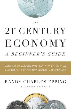 The 21st Century Economy--A Beginner's Guide Paperback by Randy Charles Epping
