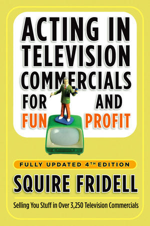 Acting in Television Commercials for Fun and Profit, 4th Edition Paperback by Squire Fridell