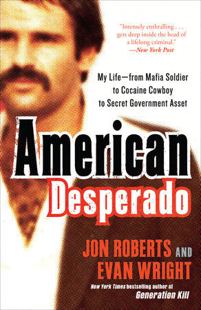 American Desperado Paperback by Jon Roberts and Evan Wright, New York Times bestselling author of Generation Kill