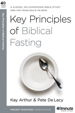 Key Principles of Biblical Fasting Paperback by Kay Arthur and Pete De Lacy