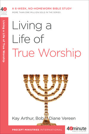 Living a Life of True Worship Paperback by Kay Arthur and Bob and Diane Vereen