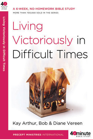 Living Victoriously in Difficult Times Paperback by Kay Arthur and Bob and Diane Vereen