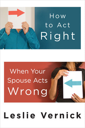 How to Act Right When Your Spouse Acts Wrong Paperback by Leslie Vernick