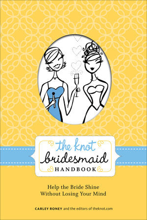 The Knot Bridesmaid Handbook Paperback by Carley Roney and the Editors of TheKnot.com