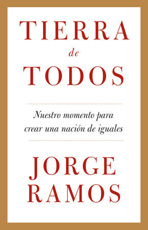 Tierra de todos: Nuestro momento para crear una nación de iguales / A Country for All: An Immigrant Manifesto Paperback by Jorge Ramos