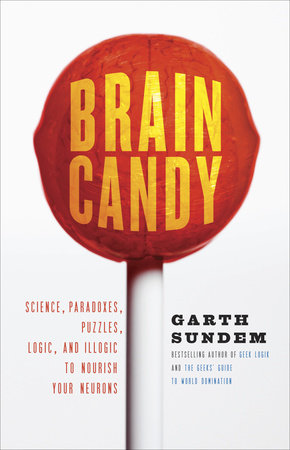 Brain Candy Paperback by Garth Sundem, Bestselling Author of Geek Logik and The Geeks' Guide to World Domination