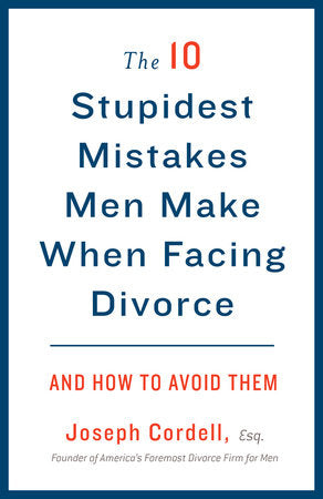 The 10 Stupidest Mistakes Men Make When Facing Divorce Paperback by Joseph Cordell, Esq., Founder of America's Foremost Divorce Firm for Men