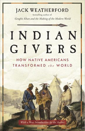 Indian Givers Paperback by Jack Weatherford, Author of the Bestselling Genghis Khan and the Making of the Modern World