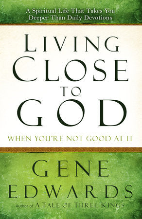 Living Close to God (When You're Not Good at It) Paperback by Gene Edwards