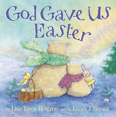 God Gave Us Easter HC by Lisa Tawn Bergren; illustrated by Laura J. Bryant