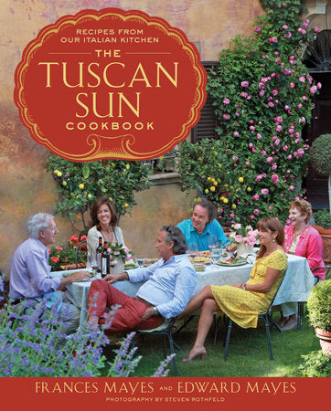 The Tuscan Sun Cookbook Hardcover by Frances Mayes and Edward Mayes