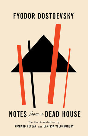 Notes from a Dead House TR by Fyodor Dostoevsky The New Translation by Richard Pevear and Larissa Volokhonsky