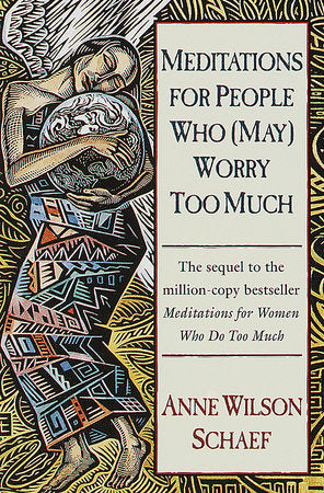 Meditations for People Who (May) Worry Too Much Paperback by Anne Wilson Schaef
