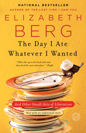 The Day I Ate Whatever I Wanted Paperback by Elizabeth Berg
