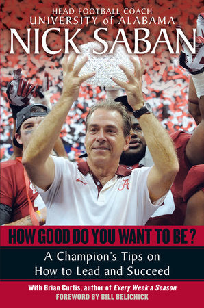 How Good Do You Want to Be? Paperback by Nick Saban With Brian Curtis, author of Every Week a Season